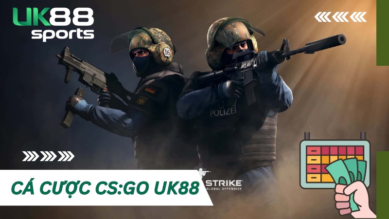 Cá cược CS:GO UK88 và những kiến thức cơ bản cần nắm rõ