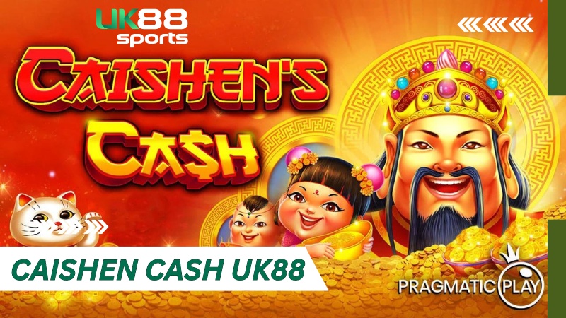 Caishen cash - Chơi nổ hũ khủng tại UK88